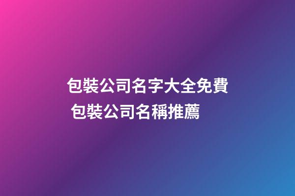 包裝公司名字大全免費 包裝公司名稱推薦-第1張-公司起名-玄機派